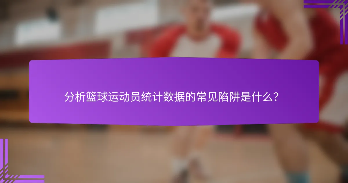 分析篮球运动员统计数据的常见陷阱是什么?