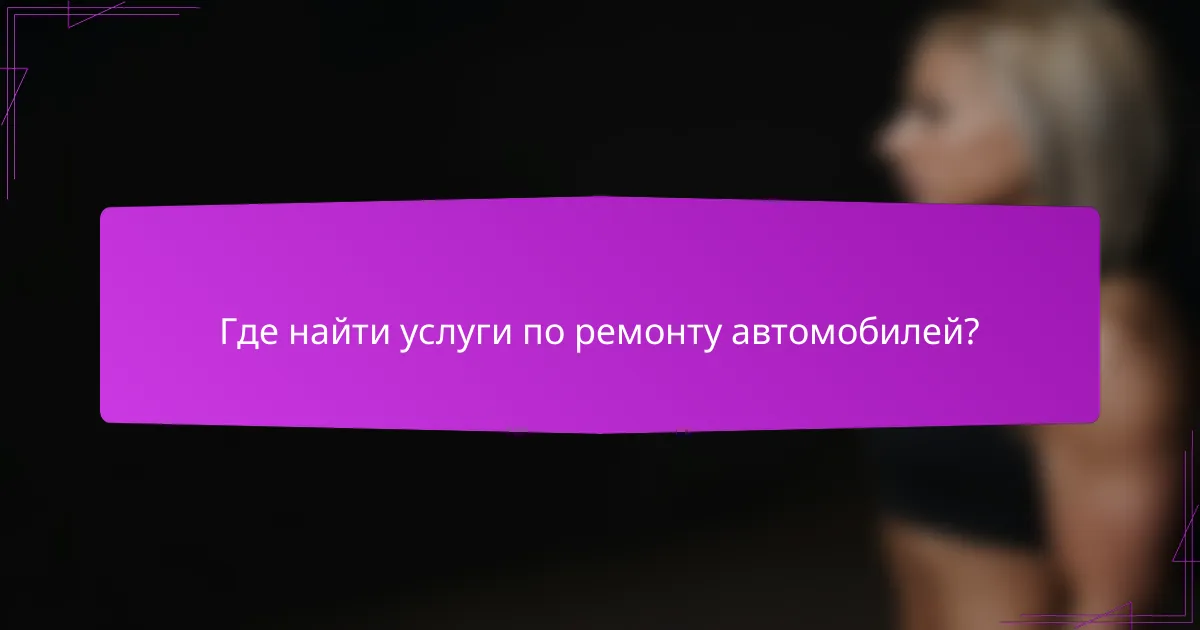 Где найти услуги по ремонту автомобилей?
