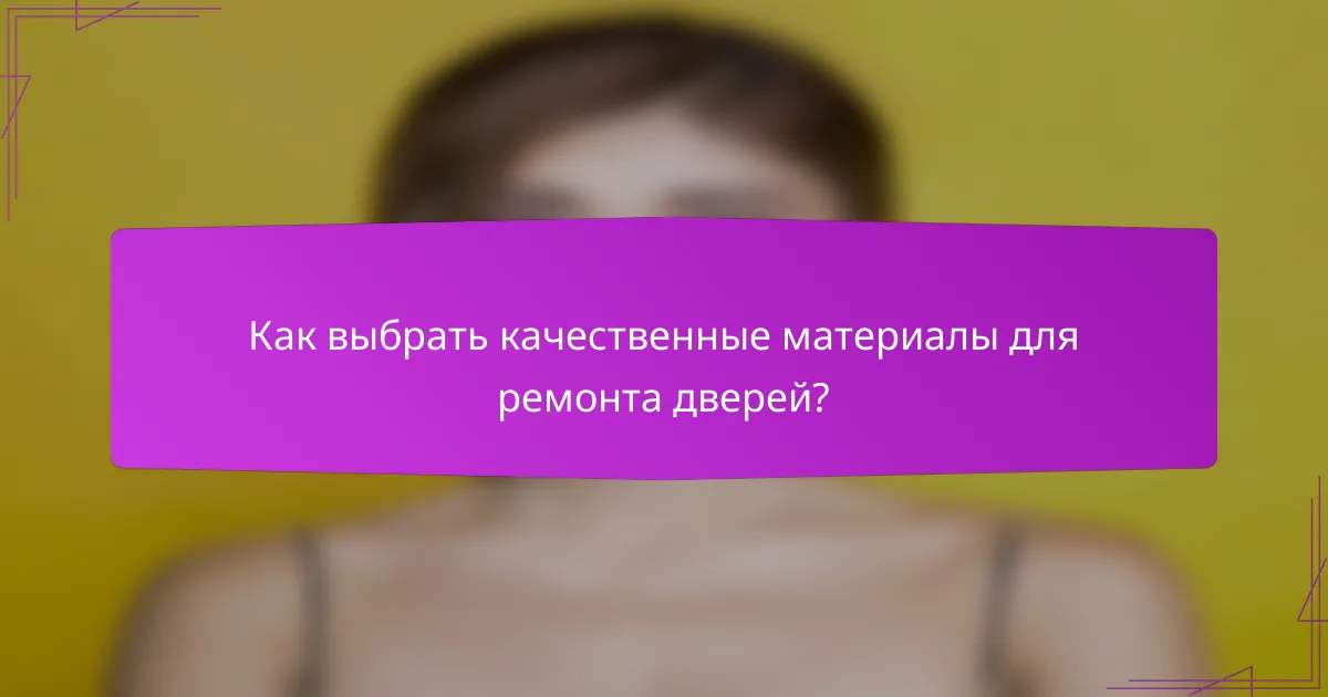 Как выбрать качественные материалы для ремонта дверей?