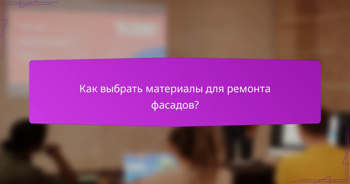 Как выбрать материалы для ремонта фасадов?