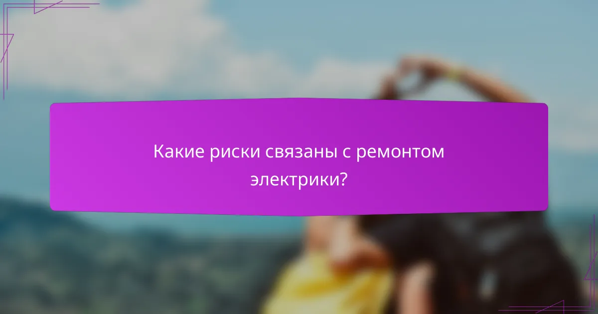 Какие риски связаны с ремонтом электрики?