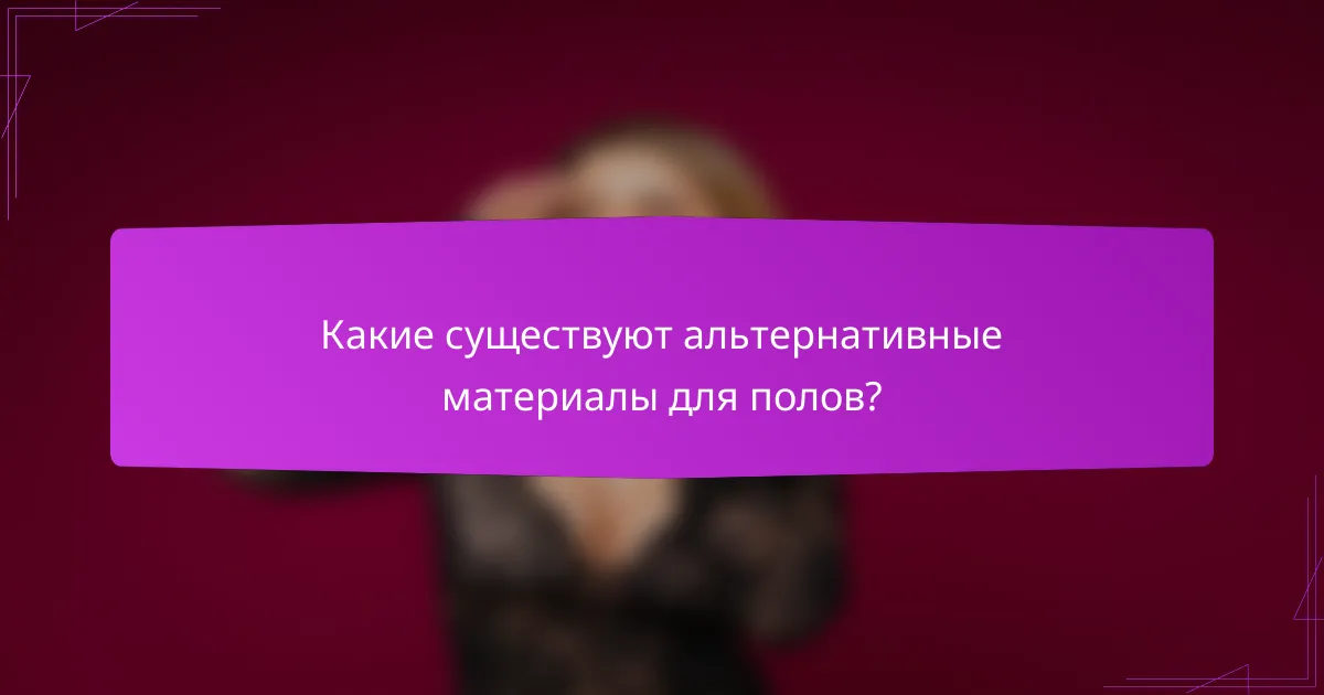 Какие существуют альтернативные материалы для полов?