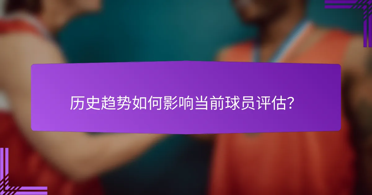 历史趋势如何影响当前球员评估？