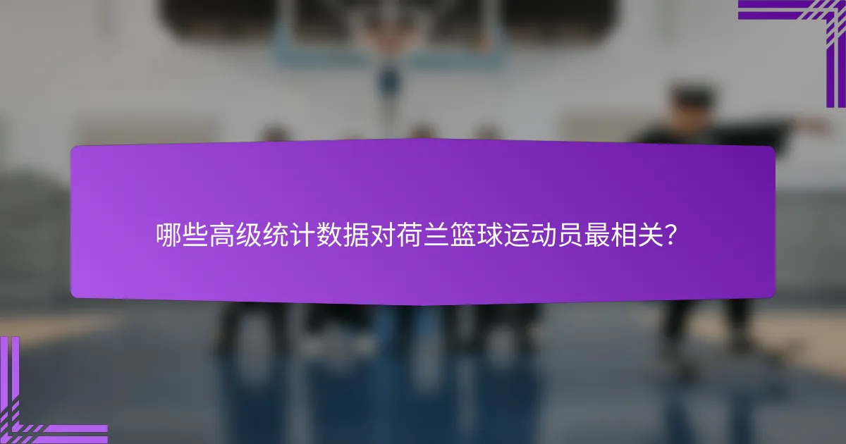 哪些高级统计数据对荷兰篮球运动员最相关?