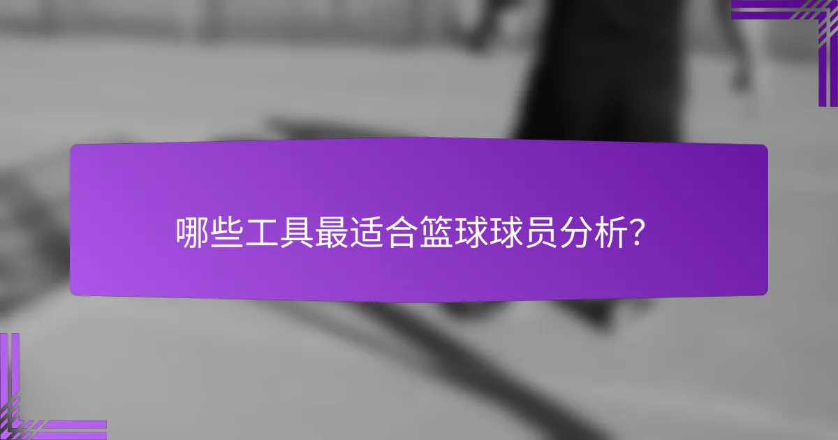 哪些工具最适合篮球球员分析?