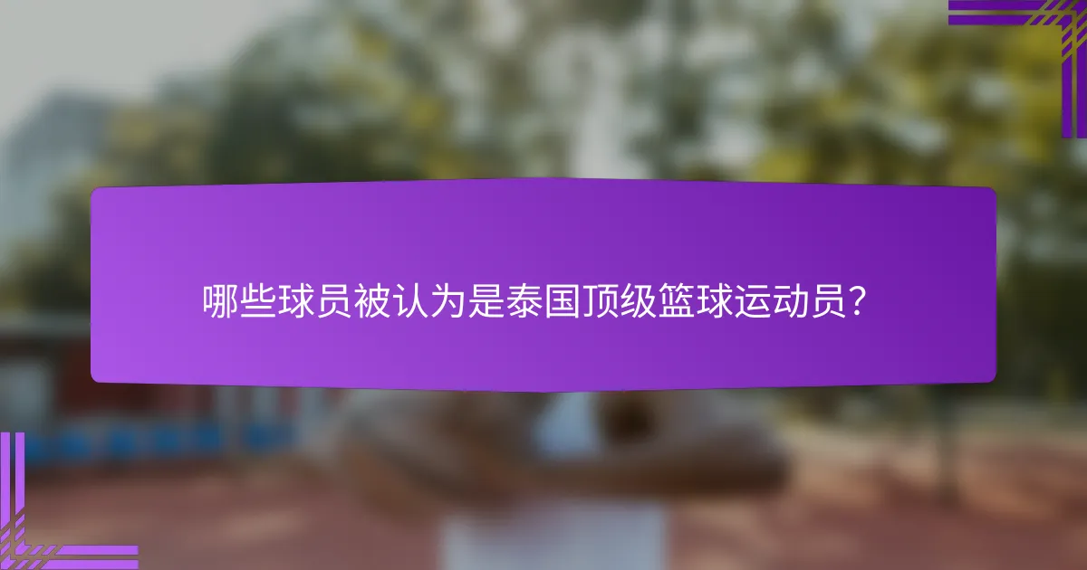 哪些球员被认为是泰国顶级篮球运动员?