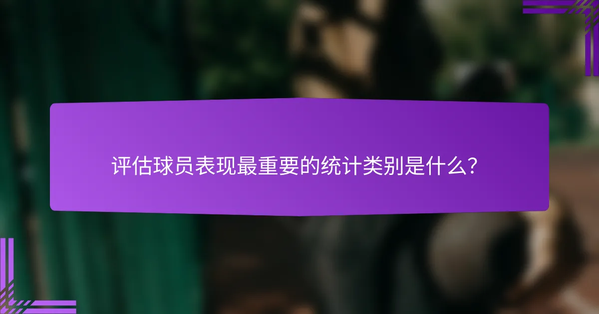 评估球员表现最重要的统计类别是什么?
