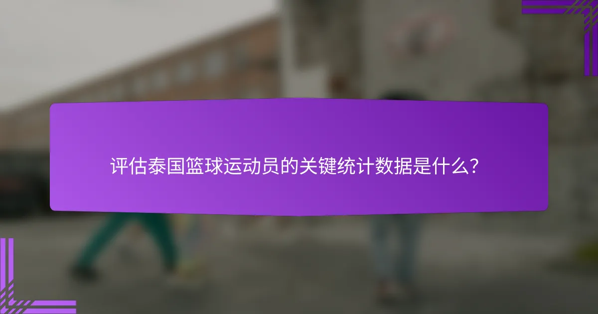 评估泰国篮球运动员的关键统计数据是什么?