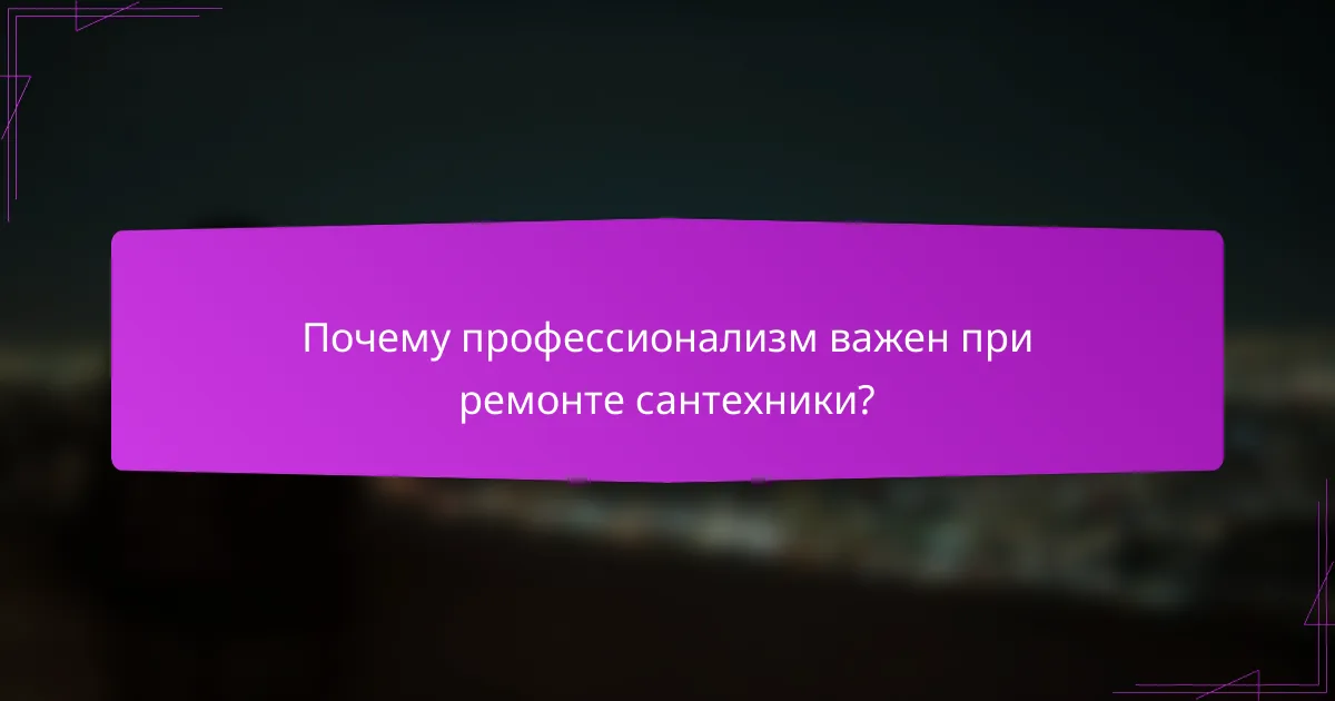 Почему профессионализм важен при ремонте сантехники?
