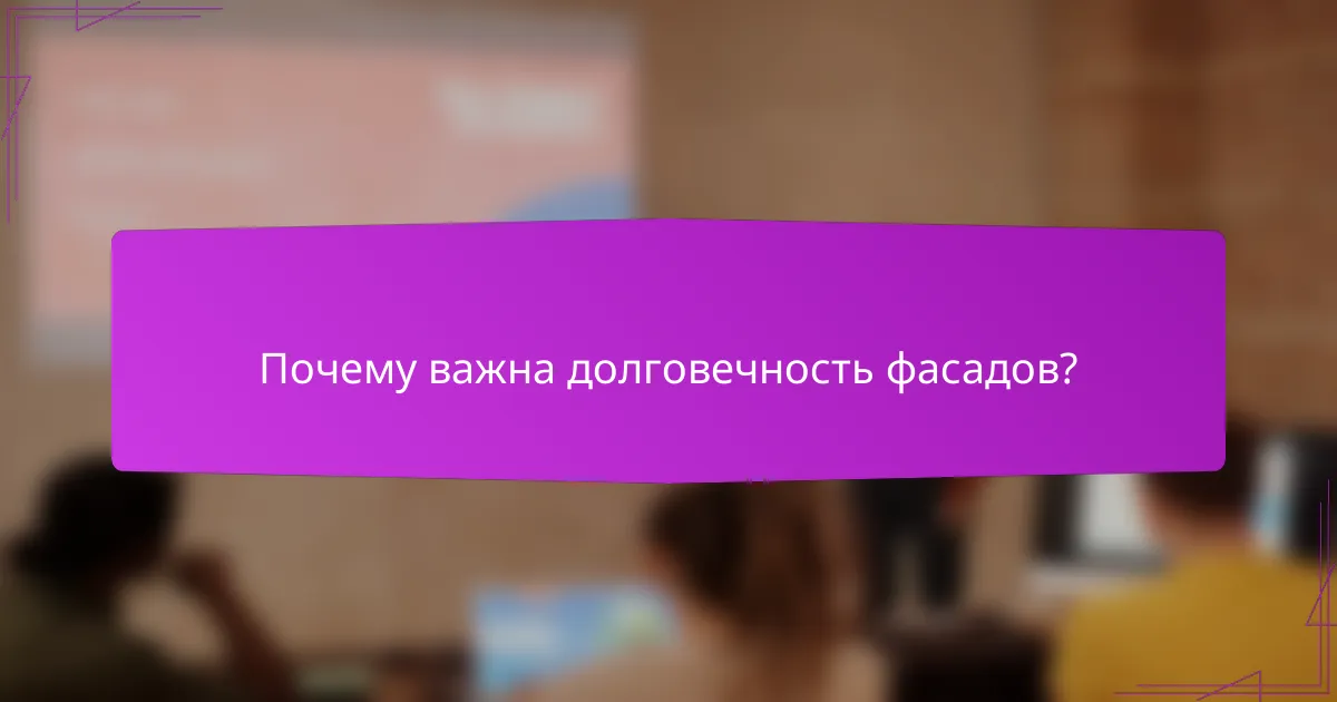 Почему важна долговечность фасадов?