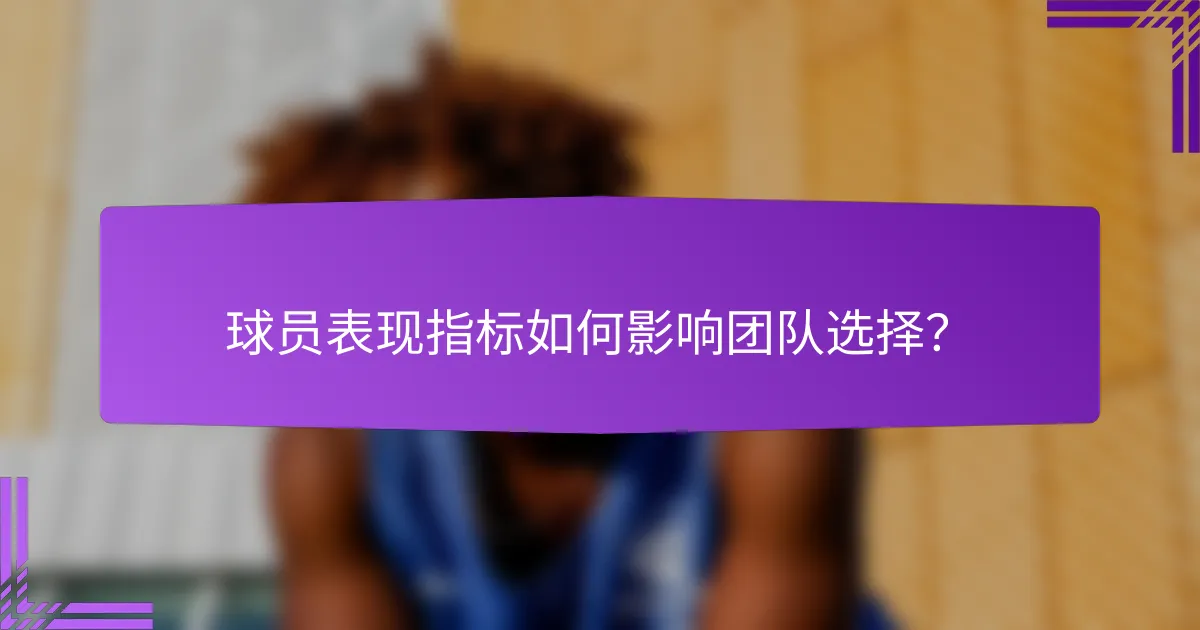 球员表现指标如何影响团队选择?