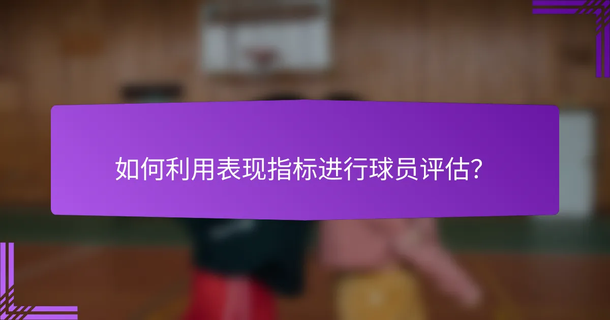 如何利用表现指标进行球员评估?