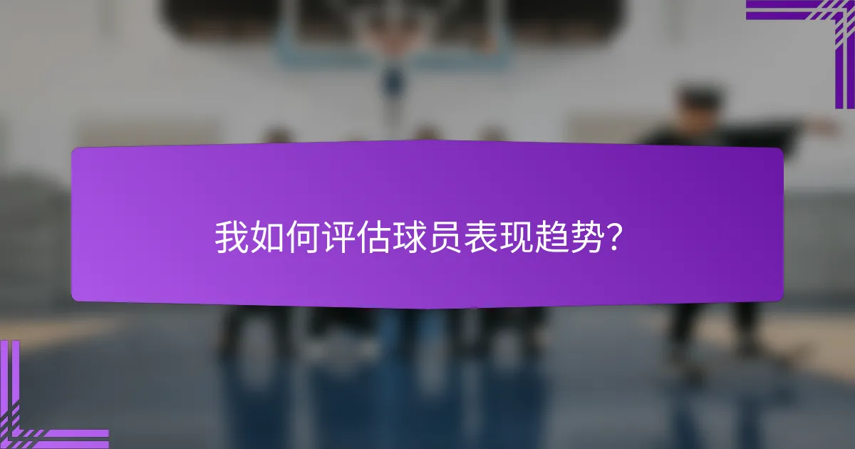 我如何评估球员表现趋势?