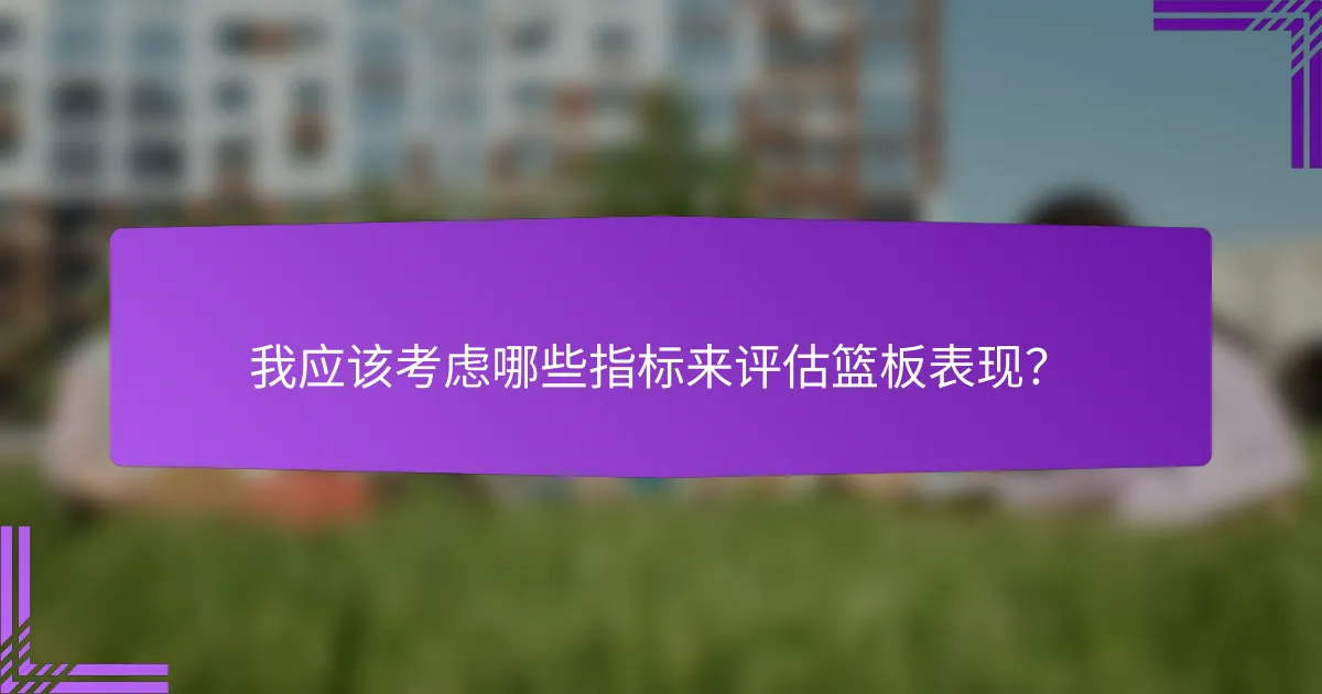 我应该考虑哪些指标来评估篮板表现?
