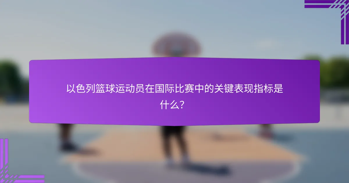 以色列篮球运动员在国际比赛中的关键表现指标是什么?